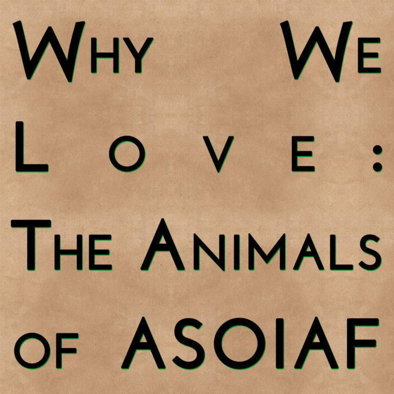 Why We Love: The Animals of ASOIAF
